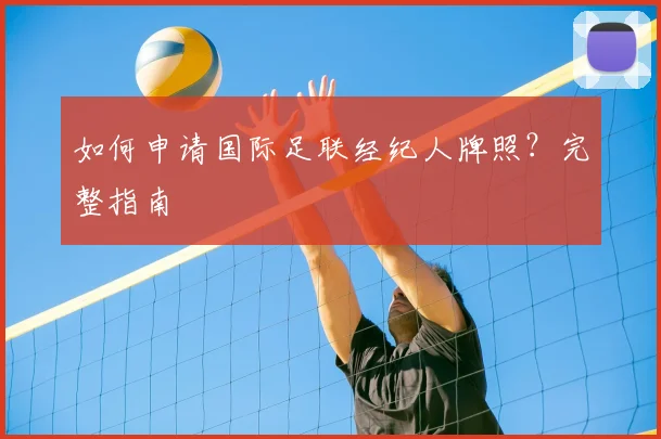 如何申请国际足联经纪人牌照？完整指南