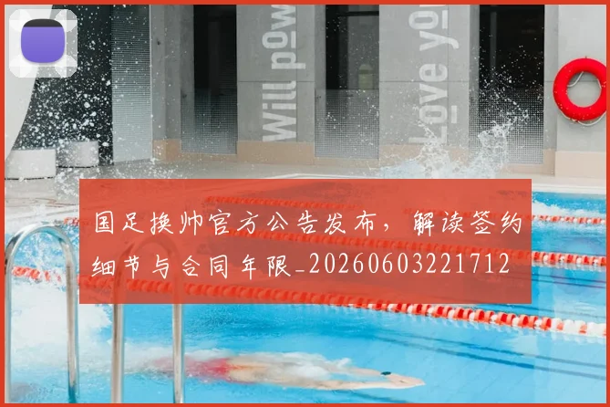 国足换帅官方公告发布,解读签约细节与合同年限_20260603221712