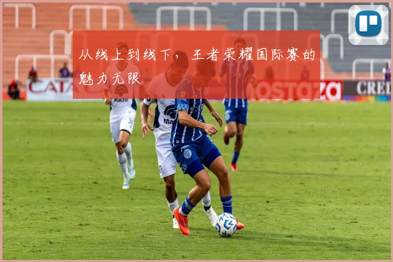 从线上到线下，王者荣耀国际赛的魅力无限
