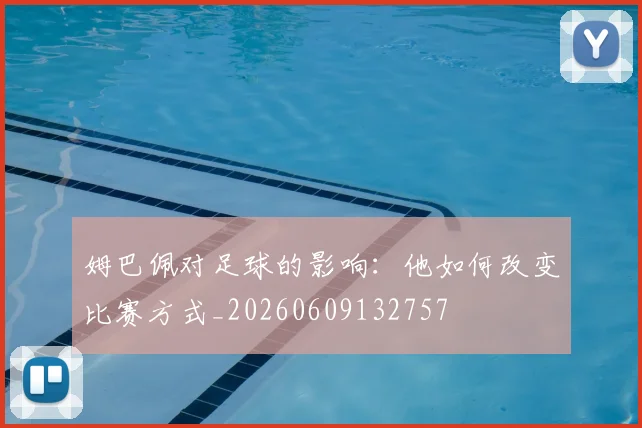 姆巴佩对足球的影响:他如何改变比赛方式_20260609132757